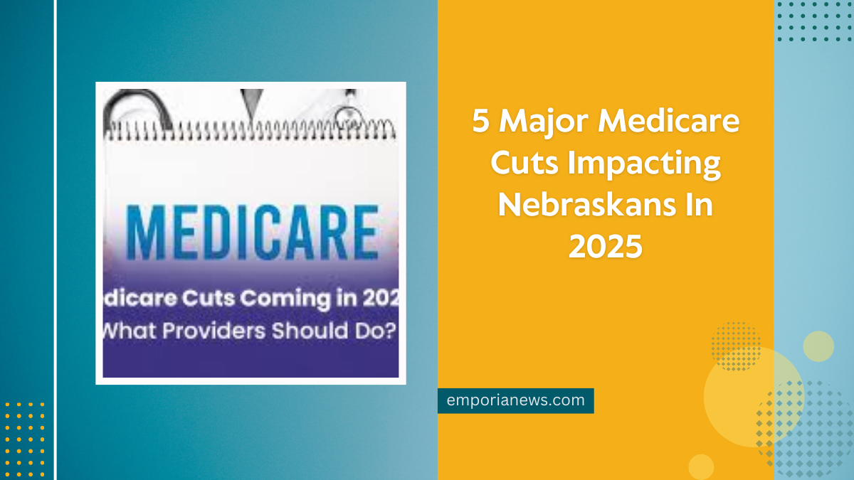 5 Major Medicare Cuts Impacting Nebraskans In 2025