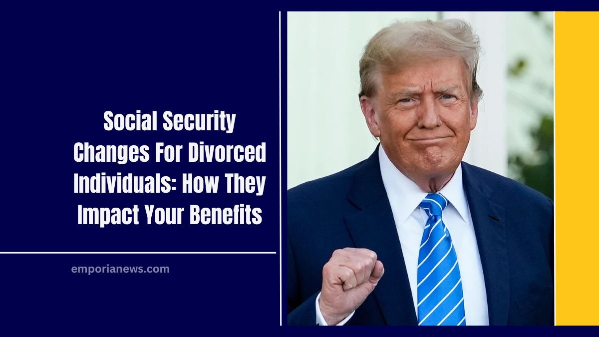 Social Security Changes For Divorced Individuals: How They Impact Your Benefits