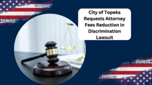 City of Topeka Requests Attorney Fees Reduction in Discrimination Lawsuit