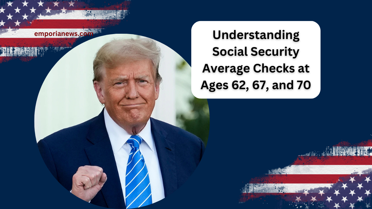 Understanding Social Security Average Checks at Ages 62, 67, and 70