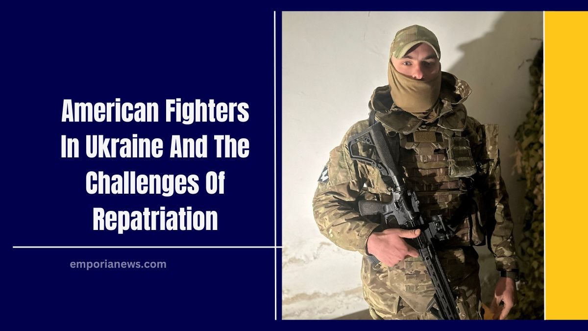 The Rising Toll- American Fighters In Ukraine And The Challenges Of Repatriation