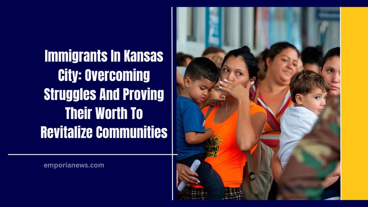 Immigrants In Kansas City: Overcoming Struggles And Proving Their Worth To Revitalize Communities