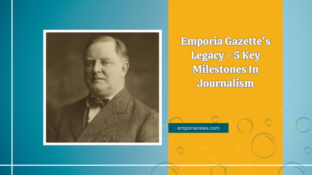 Emporia Gazette's Legacy - 5 Key Milestones In Journalism
