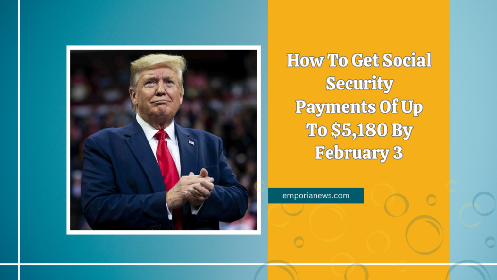 How To Get Social Security Payments Of Up To $5,180 By February 3