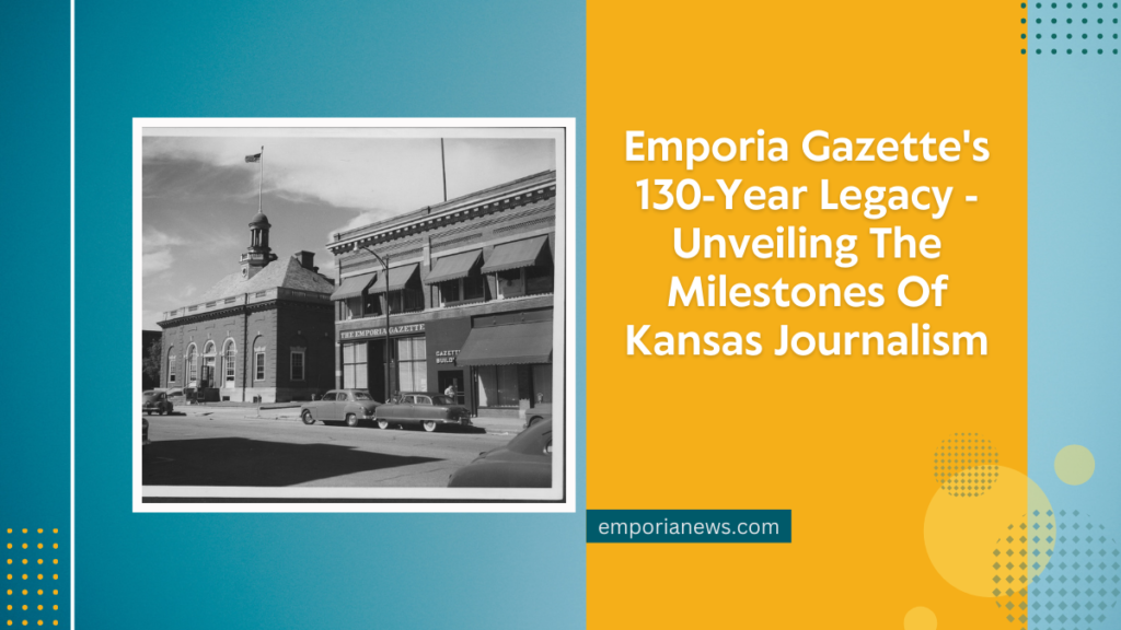 Emporia Gazette's 130-Year Legacy - Unveiling The Milestones Of Kansas Journalism