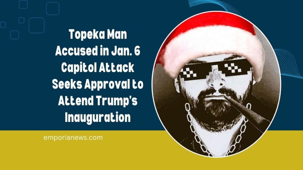 Topeka Man Accused in Jan. 6 Capitol Attack Seeks Approval to Attend Trump’s Inauguration