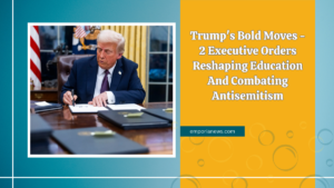 Trump's Bold Moves - 2 Executive Orders Reshaping Education And Combating Antisemitism