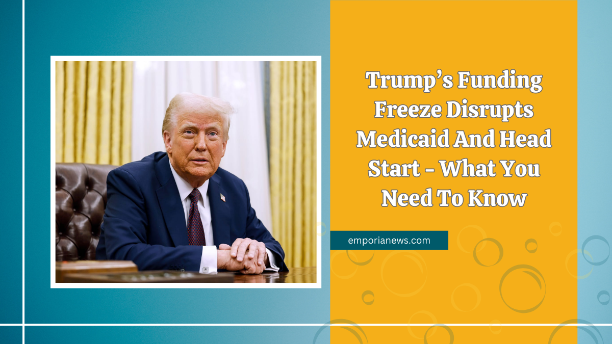 Trump’s Funding Freeze Disrupts Medicaid And Head Start - What You Need To Know