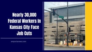 Nearly 30,000 Federal Workers In Kansas City Face Job Cuts – Economic Impact & Uncertainty Ahead