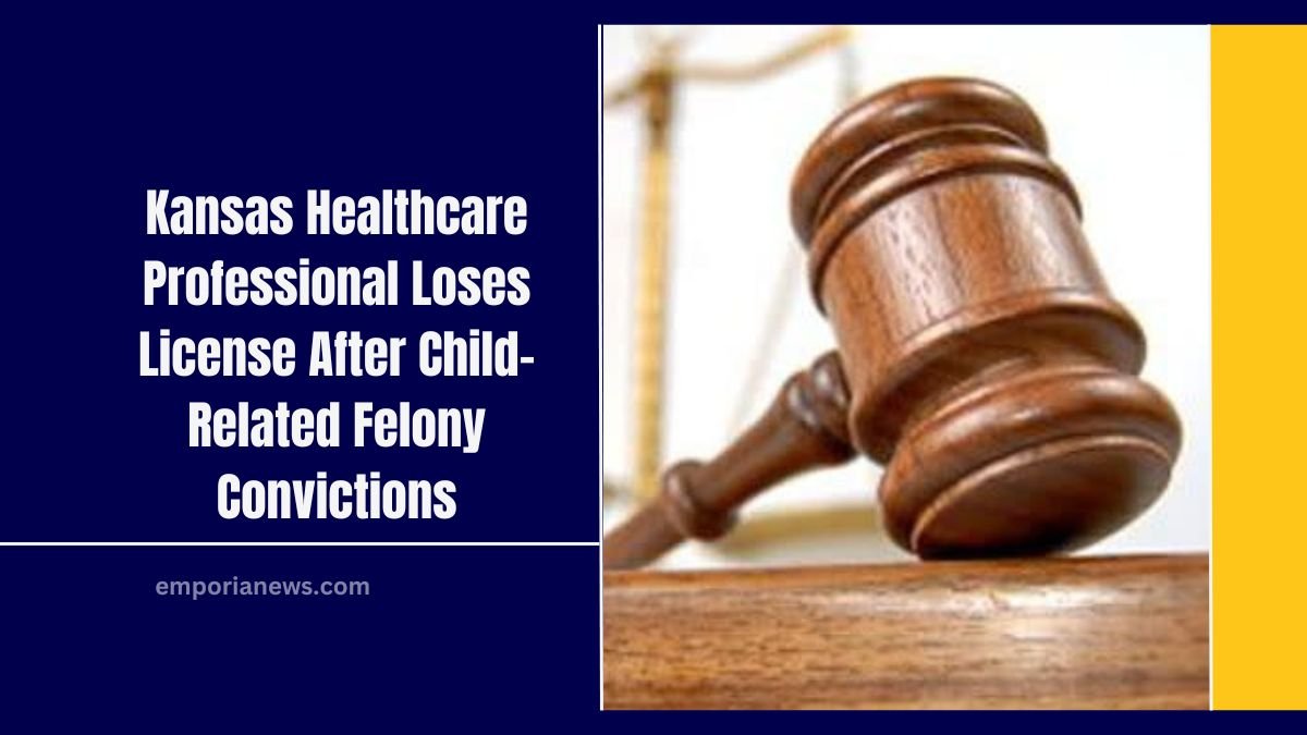 Kansas Healthcare Professional Loses License After Child-Related Felony Convictions