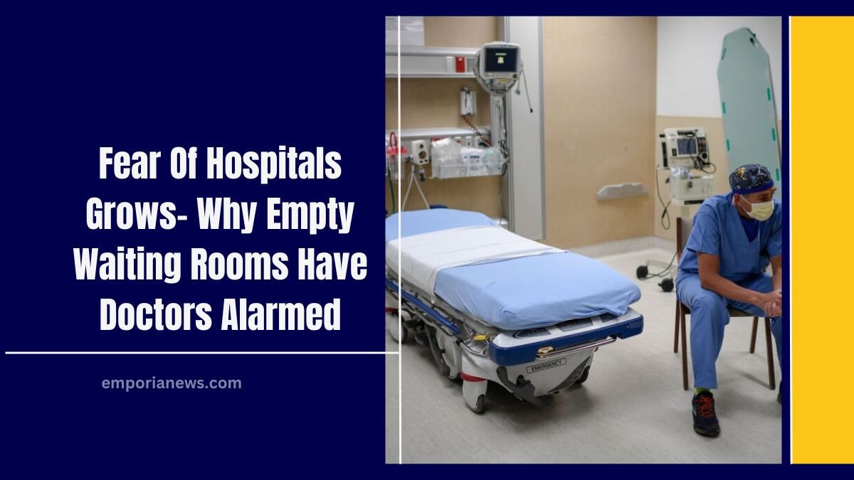 Fear Of Hospitals Grows- Why Empty Waiting Rooms Have Doctors Alarmed