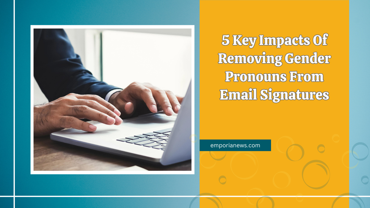 5 Key Impacts Of Removing Gender Pronouns From Email Signatures