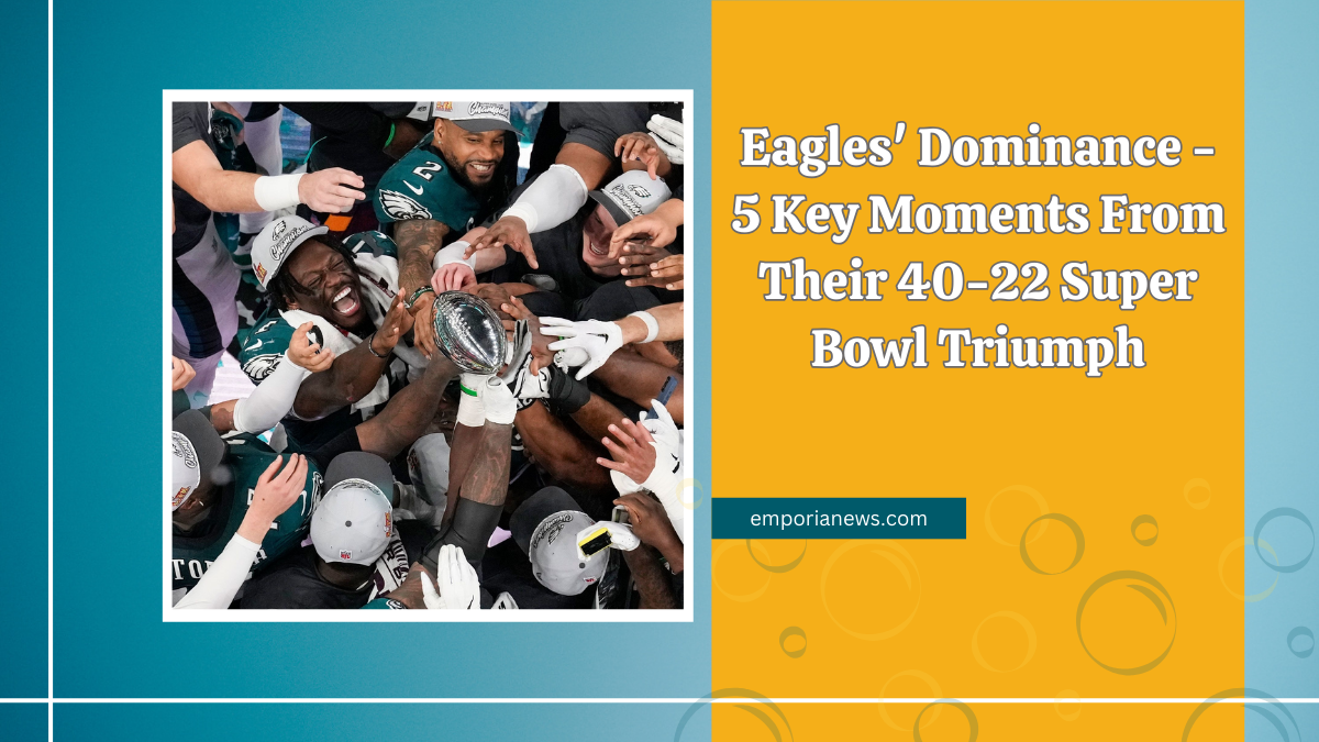 Eagles' Dominance - 5 Key Moments From Their 40-22 Super Bowl Triumph