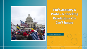 FBI's January 6 Probe - 5 Shocking Revelations You Can't Ignore