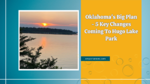 Oklahoma's Big Plan - 5 Key Changes Coming To Hugo Lake Park