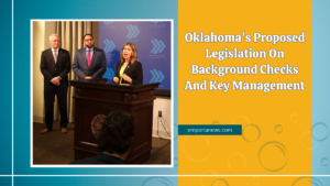 Oklahoma's Proposed Legislation On Background Checks And Key Management