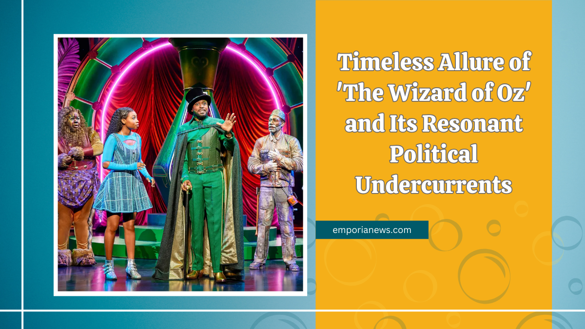 Timeless Allure of 'The Wizard of Oz' and Its Resonant Political Undercurrents