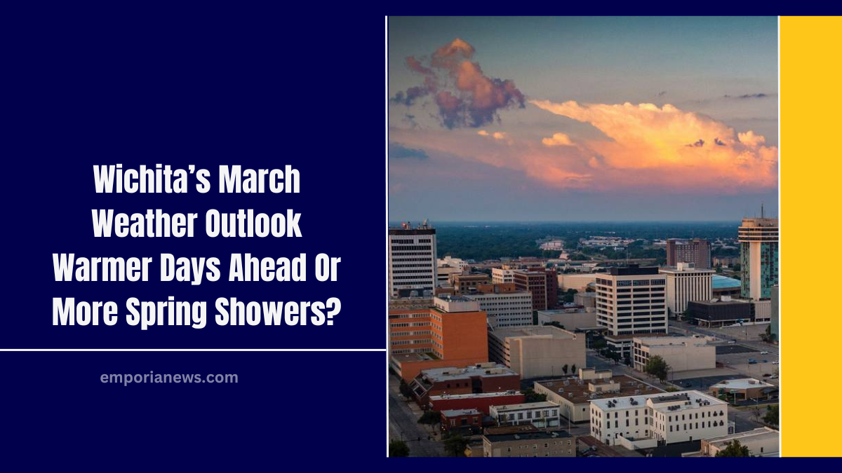 Wichita’s March Weather Outlook Warmer Days Ahead Or More Spring Showers?