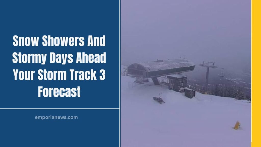 Snow Showers And Stormy Days Ahead Your Storm Track 3 Forecast