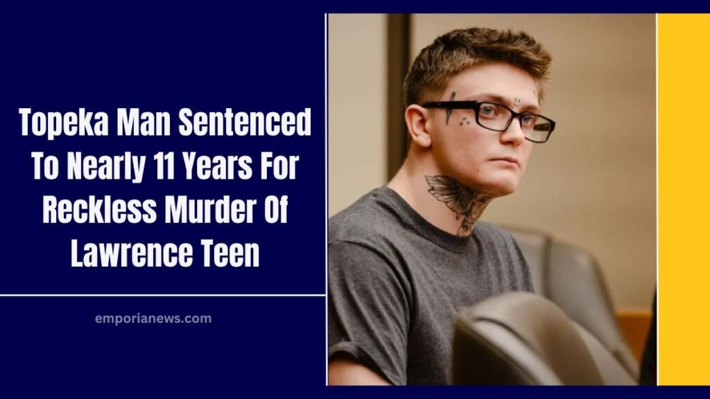 Topeka Man Sentenced To Nearly 11 Years For Reckless Murder Of Lawrence Teen
