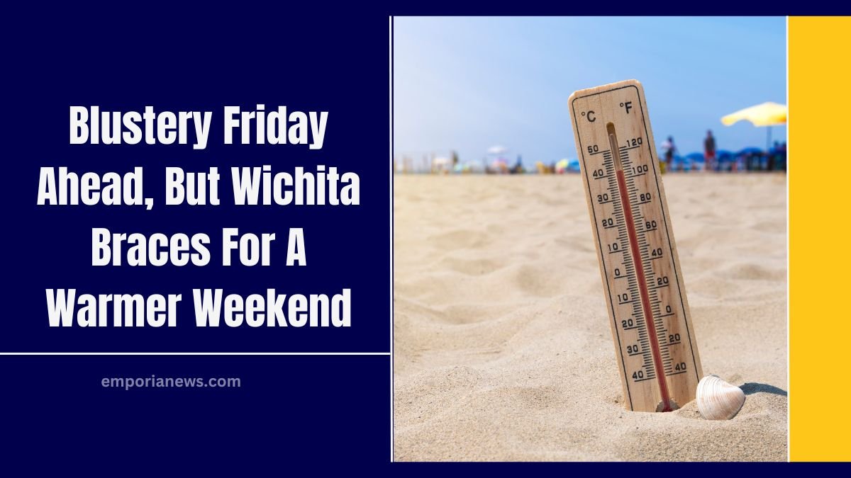 Blustery Friday Ahead, But Wichita Braces For A Warmer Weekend