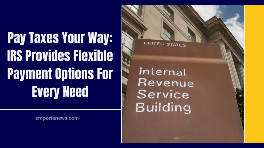Pay Taxes Your Way: IRS Provides Flexible Payment Options For Every Need