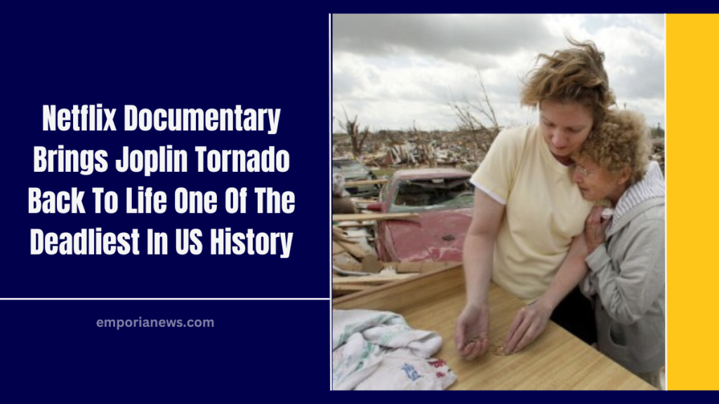 Netflix Documentary Brings Joplin Tornado Back To Life One Of The Deadliest In US History
