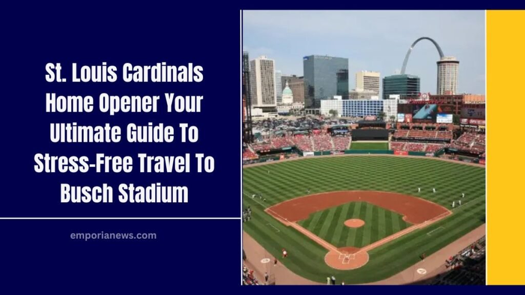 St. Louis Cardinals Home Opener Your Ultimate Guide To Stress-Free Travel To Busch Stadium