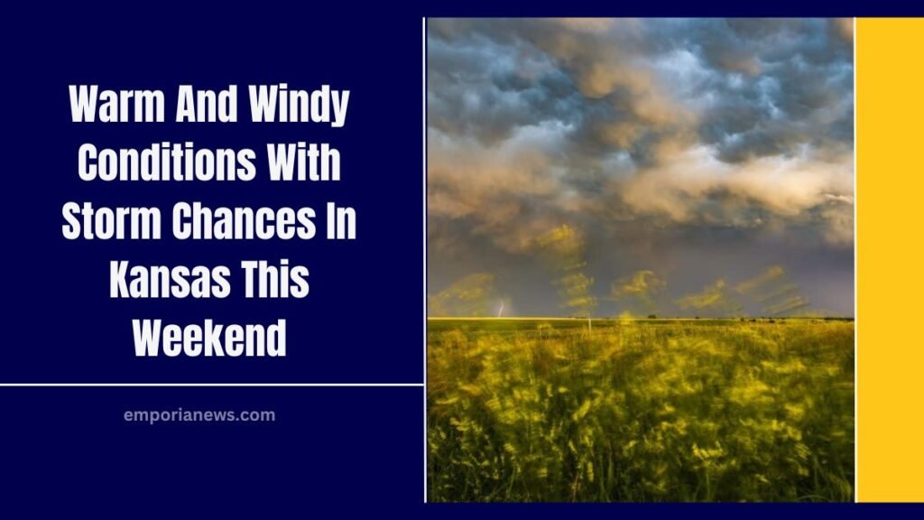 Warm And Windy Conditions With Storm Chances In Kansas This Weekend