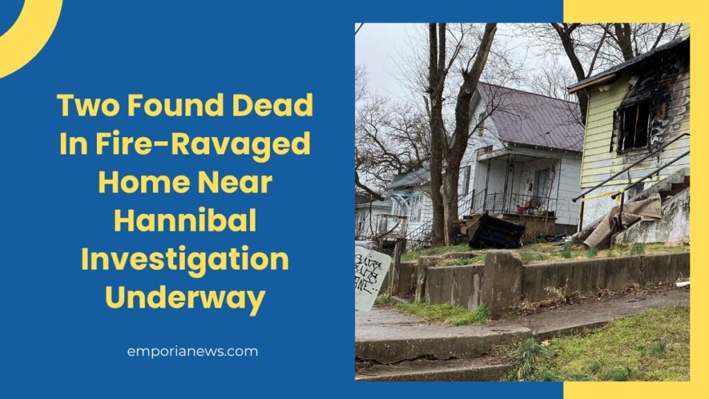 Two Found Dead In Fire-Ravaged Home Near Hannibal Investigation Underway