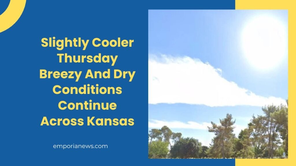 Slightly Cooler Thursday Breezy And Dry Conditions Continue Across Kansas