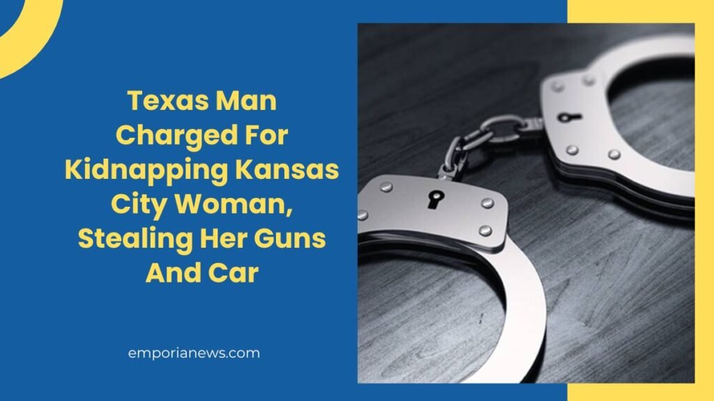 Texas Man Charged For Kidnapping Kansas City Woman, Stealing Her Guns And Car