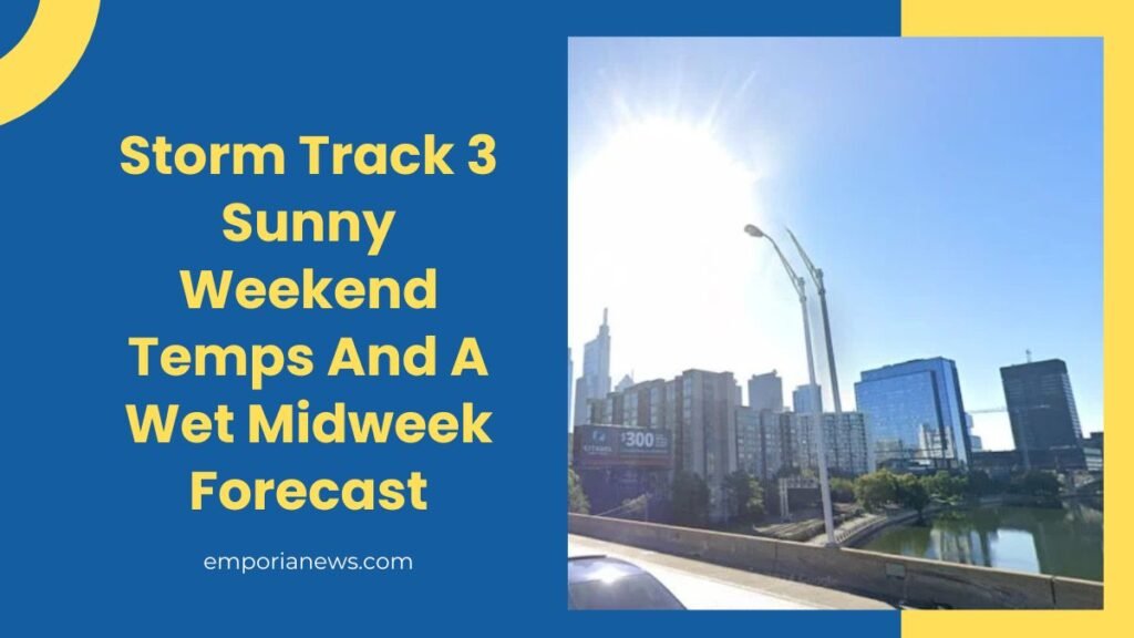 Storm Track 3 Sunny Weekend Temps And A Wet Midweek Forecast