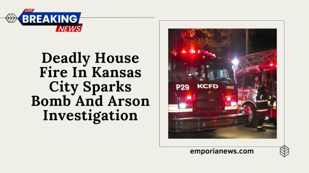 Deadly House Fire In Kansas City Sparks Bomb And Arson Investigation
