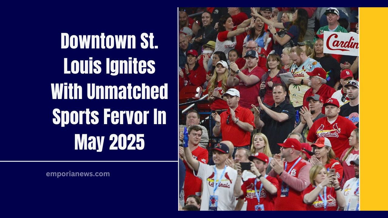 Downtown St. Louis Ignites With Unmatched Sports Fervor In May 2025