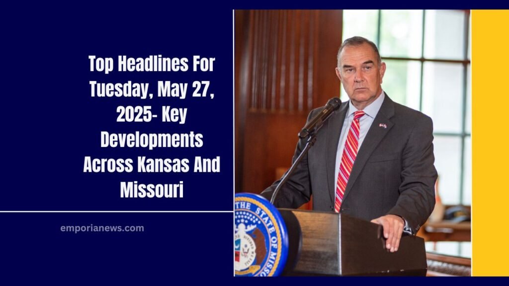 Top Headlines For Tuesday, May 27, 2025- Key Developments Across Kansas And Missouri