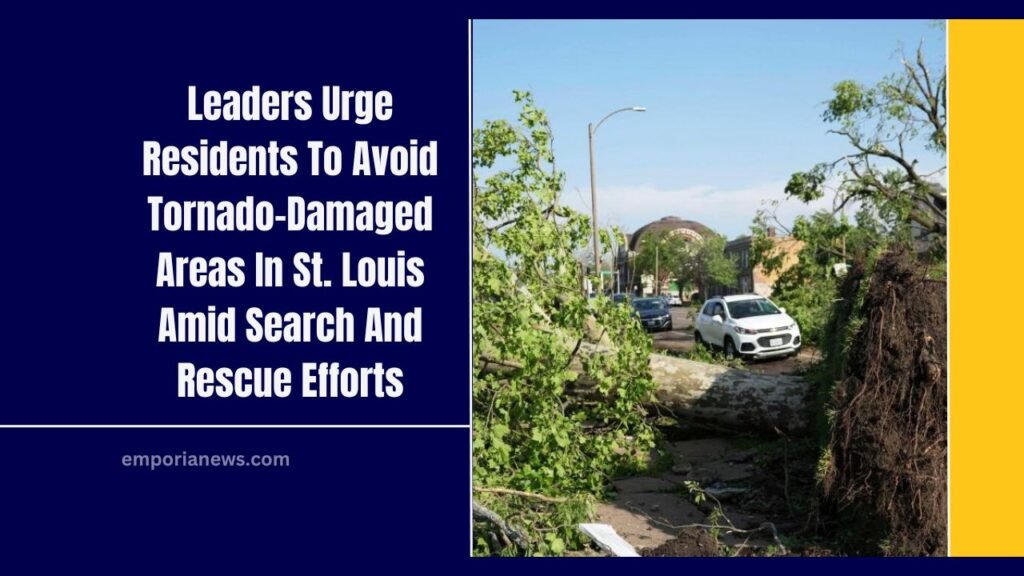 Leaders Urge Residents To Avoid Tornado-Damaged Areas In St. Louis Amid Search And Rescue Efforts