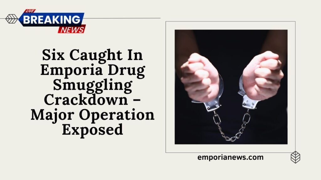 Six Caught In Emporia Drug Smuggling Crackdown – Major Operation Exposed