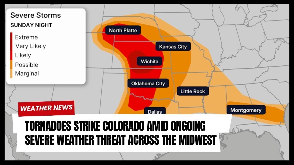 Tornadoes Strike Colorado Amid Ongoing Severe Weather Threat Across the Midwest