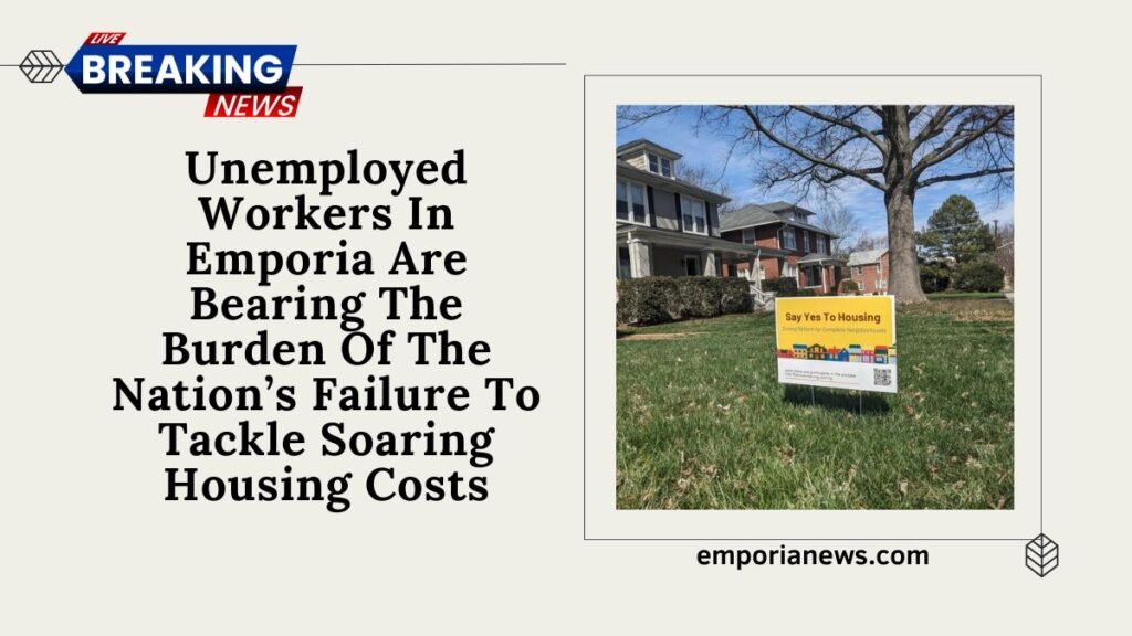Unemployed Workers In Emporia Are Bearing The Burden Of The Nation’s Failure To Tackle Soaring Housing Costs