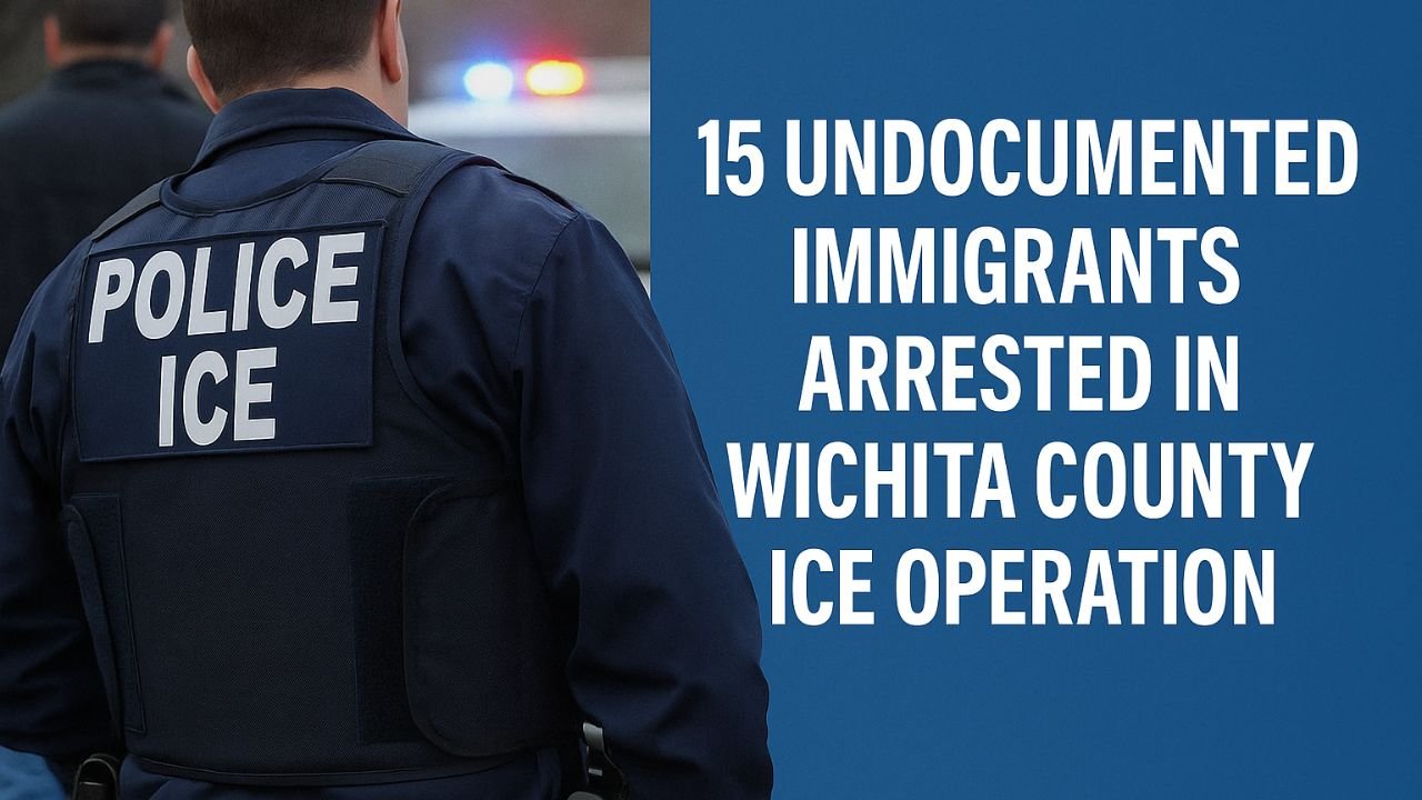 15 Undocumented Immigrants Arrested in Wichita County ICE Operation