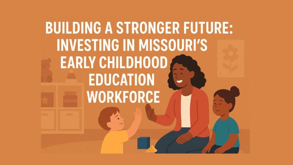Building a Stronger Future Investing in Missouri’s Early Childhood Education Workforce
