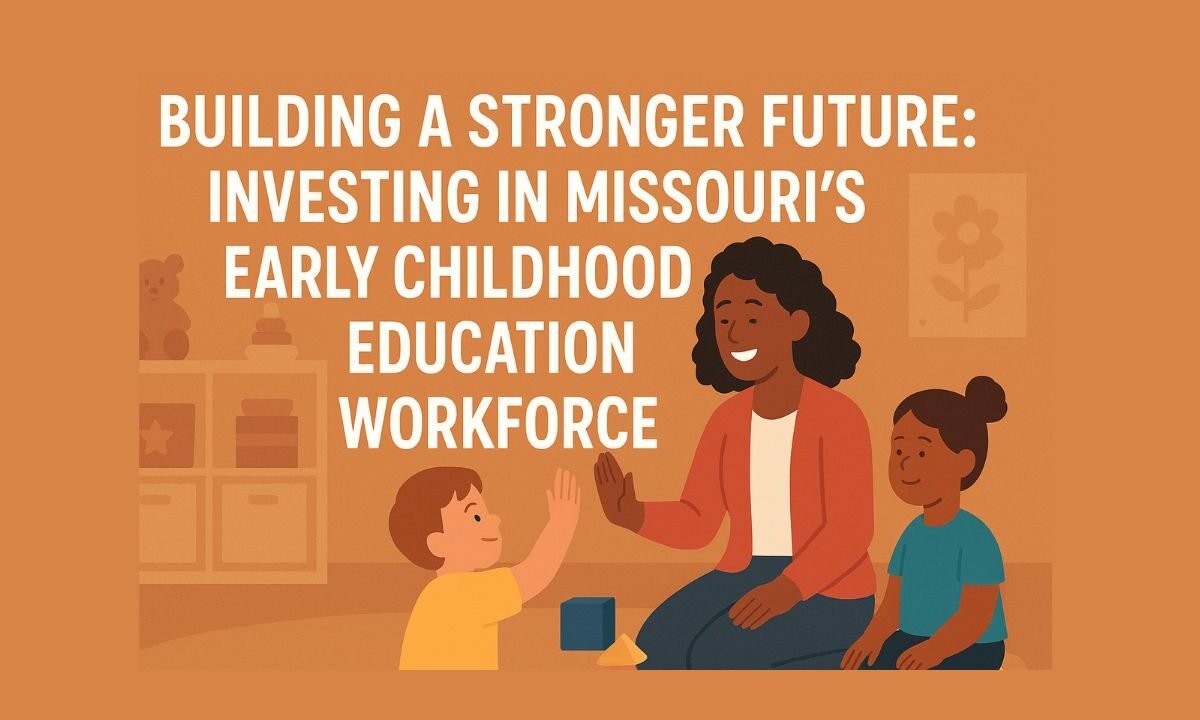 Building a Stronger Future Investing in Missouri’s Early Childhood Education Workforce
