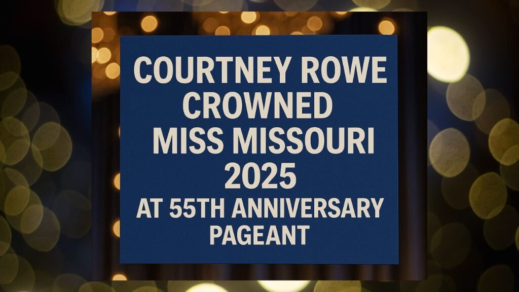 Courtney Rowe Crowned Miss Missouri 2025 at 55th Anniversary Pageant