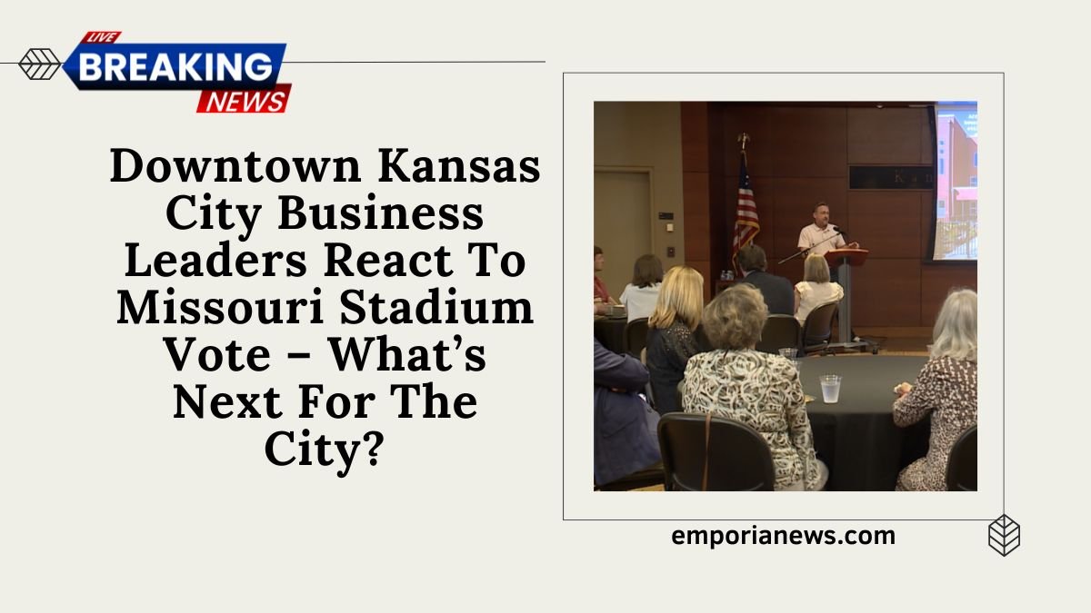 Downtown Kansas City Business Leaders React To Missouri Stadium Vote – What’s Next For The City?
