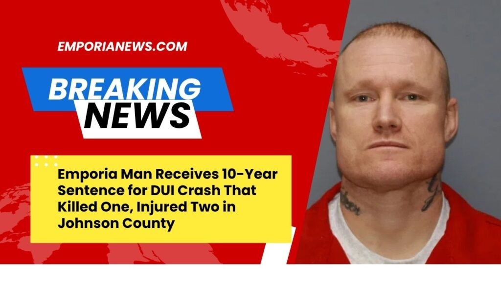Emporia Man Receives 10-Year Sentence for DUI Crash That Killed One, Injured Two in Johnson County