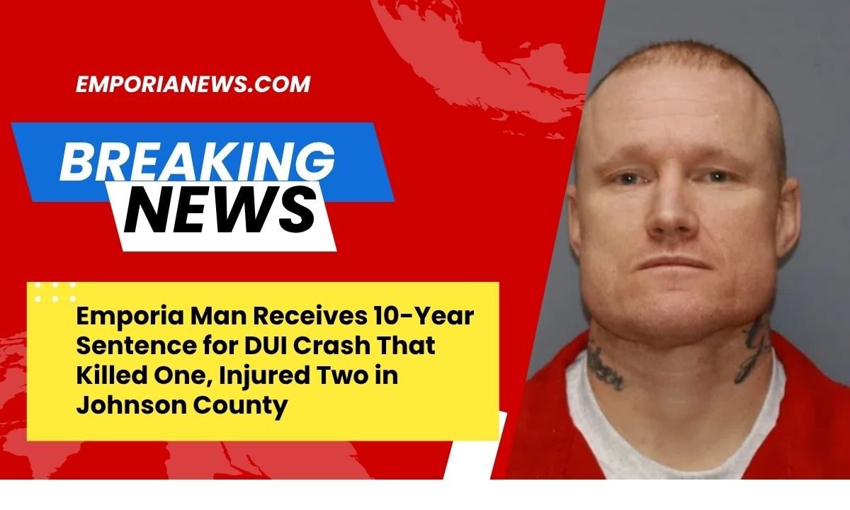 Emporia Man Receives 10-Year Sentence for DUI Crash That Killed One, Injured Two in Johnson County