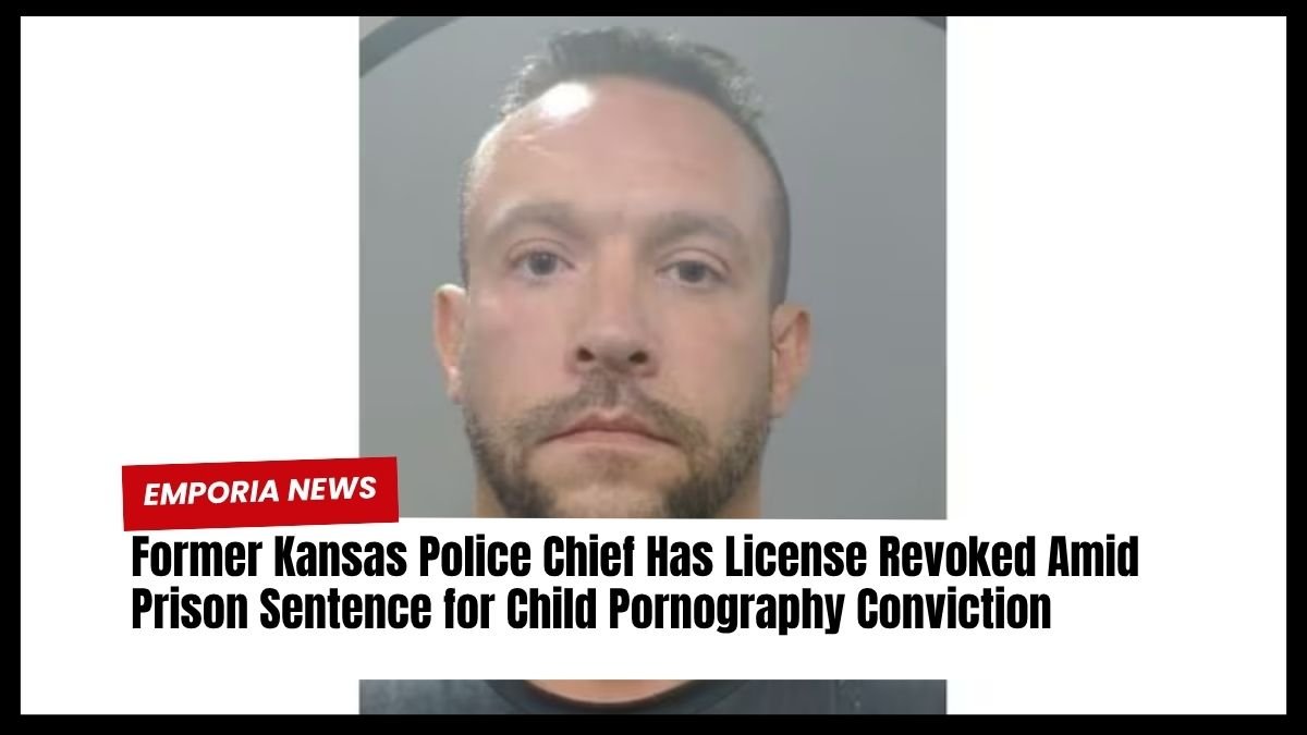 Former Kansas Police Chief Has License Revoked Amid Prison Sentence for Child Pornography Conviction