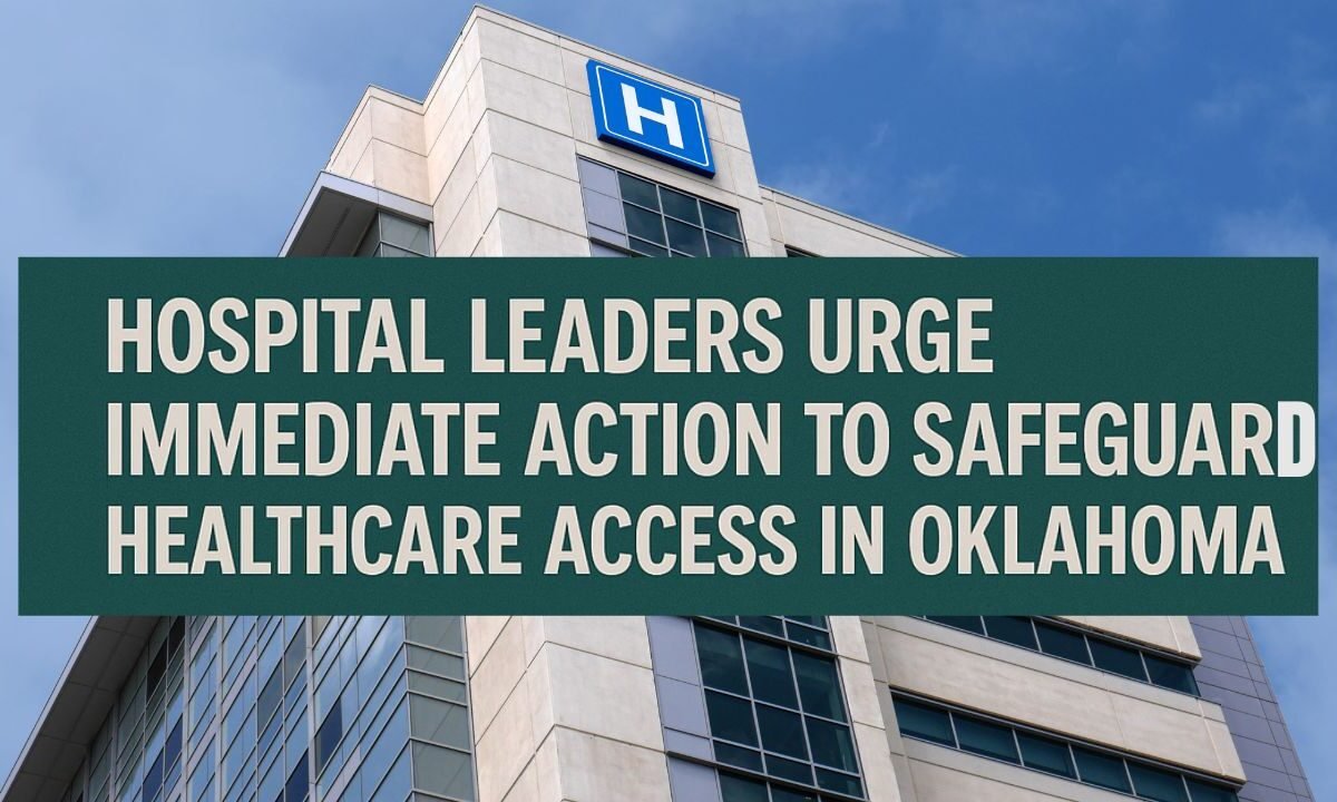 Hospital Leaders Urge Immediate Action to Safeguard Healthcare Access in Oklahoma