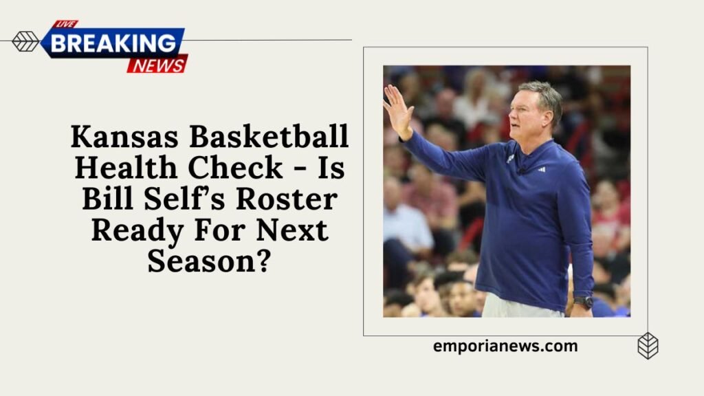 Kansas Basketball Health Check - Is Bill Self’s Roster Ready For Next Season?